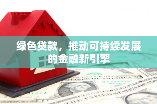 田家庵绿色贷款，推动可持续发展的金融新引擎