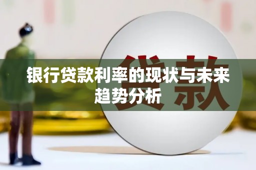 田家庵银行贷款利率的现状与未来趋势分析