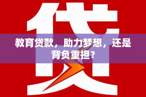 田家庵教育贷款，助力梦想，还是背负重担？