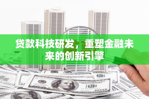 田家庵贷款科技研发，重塑金融未来的创新引擎