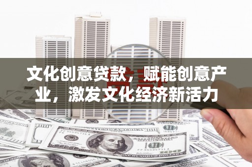 田家庵文化创意贷款，赋能创意产业，激发文化经济新活力