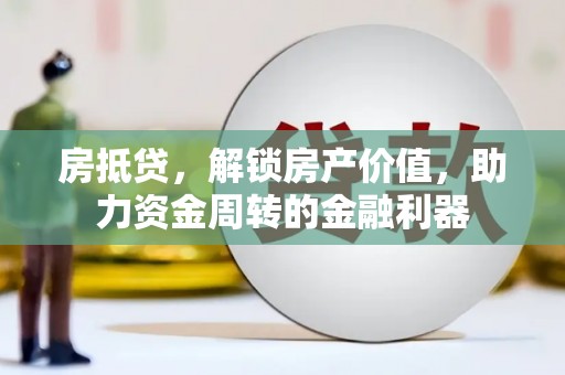 田家庵房抵贷，解锁房产价值，助力资金周转的金融利器