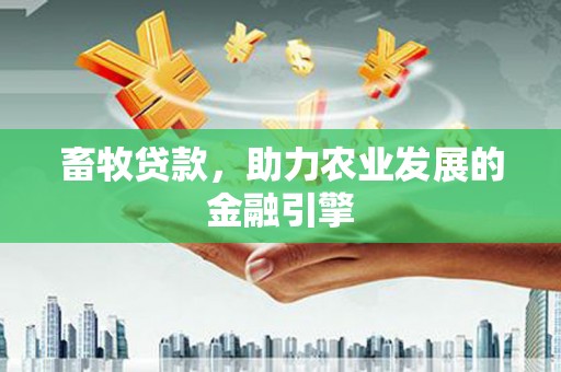 田家庵畜牧贷款，助力农业发展的金融引擎