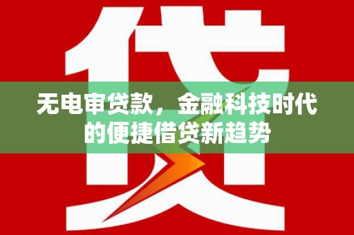 田家庵无电审贷款，金融科技时代的便捷借贷新趋势