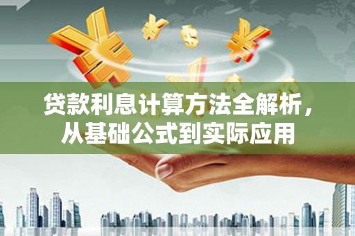 田家庵贷款利息计算方法全解析，从基础公式到实际应用