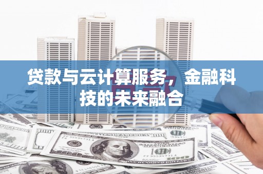 田家庵贷款与云计算服务，金融科技的未来融合