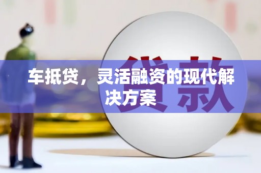 田家庵车抵贷，灵活融资的现代解决方案