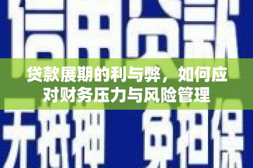 田家庵贷款展期的利与弊，如何应对财务压力与风险管理