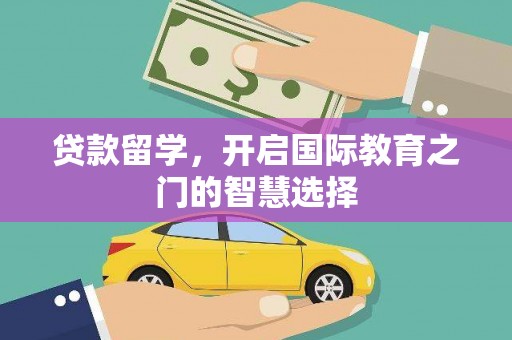 田家庵贷款留学，开启国际教育之门的智慧选择