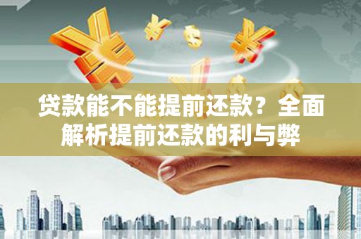 田家庵贷款能不能提前还款？全面解析提前还款的利与弊