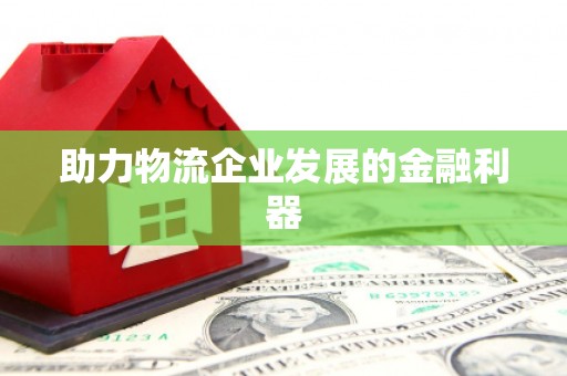 田家庵助力物流企业发展的金融利器