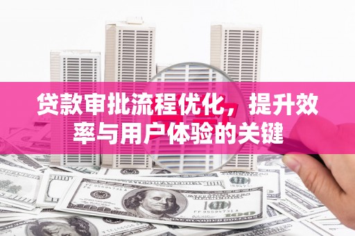 田家庵贷款审批流程优化，提升效率与用户体验的关键