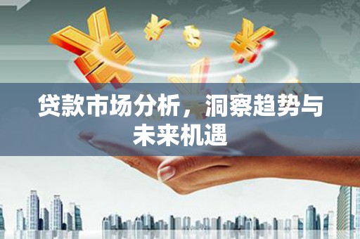 田家庵贷款市场分析，洞察趋势与未来机遇