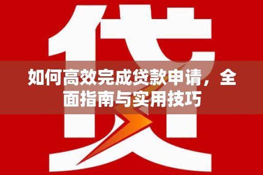 田家庵如何高效完成贷款申请，全面指南与实用技巧