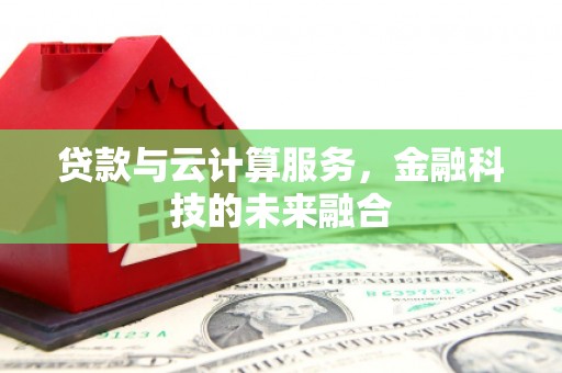 田家庵贷款与云计算服务，金融科技的未来融合