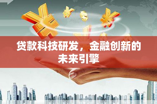 田家庵贷款科技研发，金融创新的未来引擎