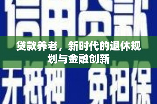 田家庵贷款养老，新时代的退休规划与金融创新