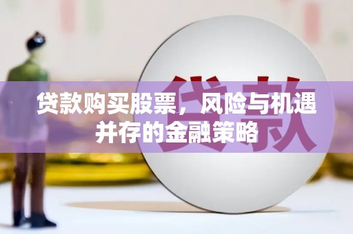田家庵贷款购买股票，风险与机遇并存的金融策略
