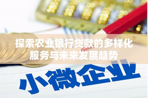 田家庵探索农业银行贷款的多样化服务与未来发展趋势