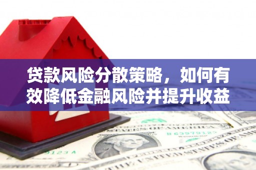 田家庵贷款风险分散策略，如何有效降低金融风险并提升收益