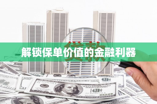 田家庵解锁保单价值的金融利器