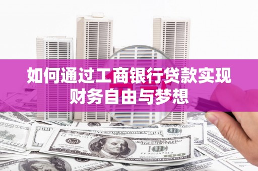 田家庵如何通过工商银行贷款实现财务自由与梦想