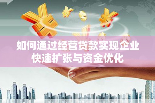 田家庵如何通过经营贷款实现企业快速扩张与资金优化