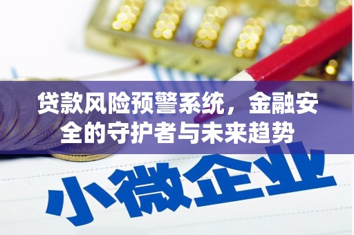 田家庵贷款风险预警系统，金融安全的守护者与未来趋势