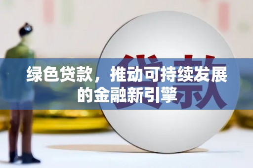 田家庵绿色贷款，推动可持续发展的金融新引擎