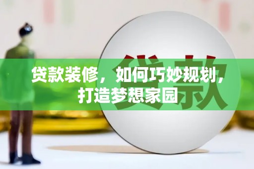 田家庵贷款装修，如何巧妙规划，打造梦想家园
