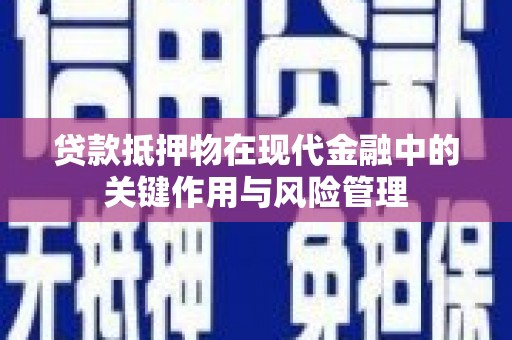 田家庵贷款抵押物在现代金融中的关键作用与风险管理