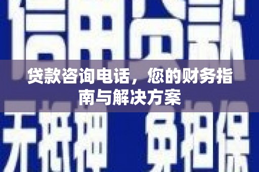 田家庵贷款咨询电话，您的财务指南与解决方案