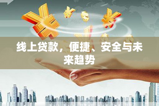 田家庵线上贷款，便捷、安全与未来趋势