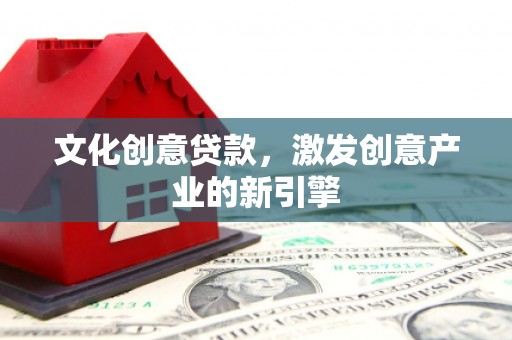 田家庵文化创意贷款，激发创意产业的新引擎
